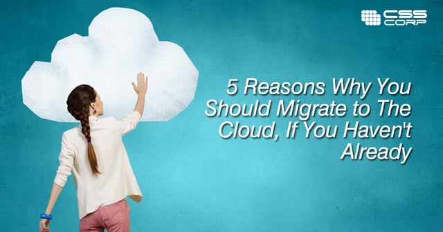 5 Reasons Why You Should Migrate to The Cloud, If You Haven't Already